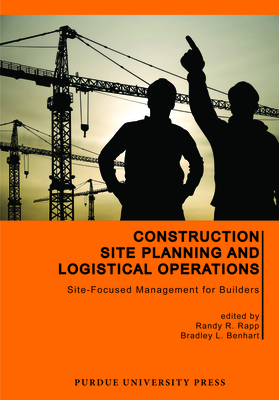 Construction Site Planning and Logistical Operations: Site-Focused Management for Builders (Purdue Handbooks in Building Construction)