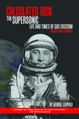 Calculated Risk: The Supersonic Life and Times of Gus Grissom, Revised and Expanded (Purdue Studies in Aeronautics and Astronautics)