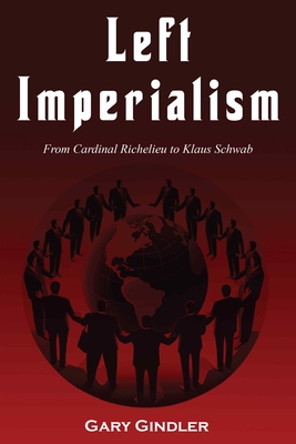 Image for Left Imperialism: From Cardinal Richelieu to Klaus Schwab Left Imperialism: From Cardinal Richelieu to Klaus Schwab