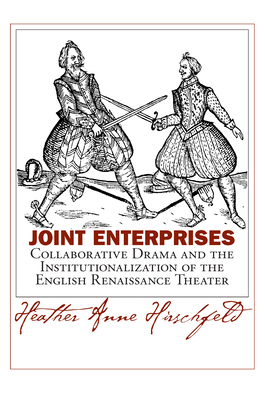 Joint Enterprises: Collaborative Drama and the Institutionalization of the English Renaissance Theater (Massachusetts Studies in Early Modern Culture)