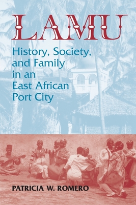 Lamu: History Society and Family in an East African Port City (Topics in World History)