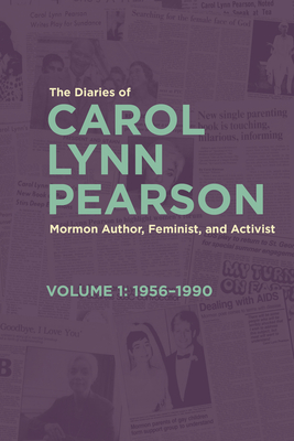 The Diaries of Carol Lynn Pearson-Mormon Author, Feminist, and Activist Volume 1: 19561990