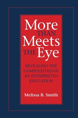 More Than Meets the Eye: Revealing the Complexities of an Interpreted Education (Volume 10) (Gallaudet Studies In Interpret)