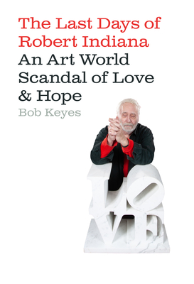 The Isolation Artist: Scandal, Deception, and the Last Days of Robert Indiana