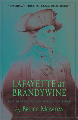 Lafayette At Brandywine: The Making of An American Hero