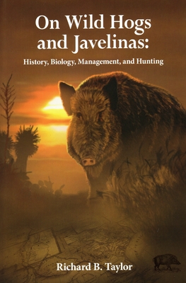 On Wild Hogs and Javelinas: History, Bilogy, Management, and Hunting