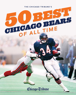 The Chicago Tribune's 50 Best Chicago Bears of All Time (The Chicago Tribune 50 Best Chicago Sports Players)