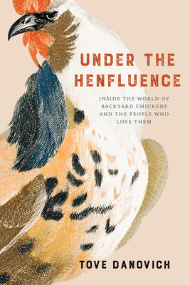 Image for UNDER THE HENFLUENCE: INSIDE THE WORLD OF BACKYARD CHICKENS AND THE PEOPLE WHO LOVE THEM