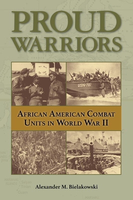 Proud Warriors: African American Combat Units in World War II (Volume 6) (American Military Studies)