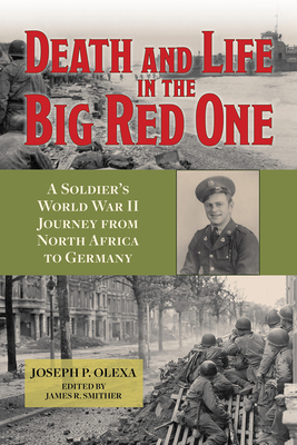 Death and Life in the Big Red One A Soldiers World War II Journey from North Africa to Germany