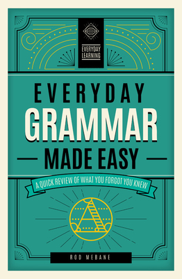 Everyday Grammar Made Easy: A Quick Review of What You Forgot You Knew (Volume 1) (Everyday Learning, 1)