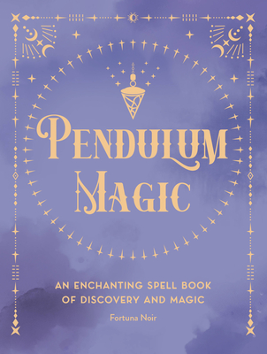 Pendulum Magic: An Enchanting Divination Book of Discovery and Magic (Volume 6) (Pocket Spell Books, 6)