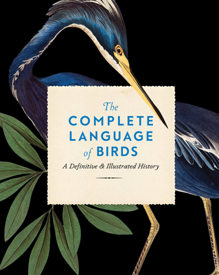 The Complete Language of Birds: A Definitive and Illustrated History (Complete Illustrated Encyclopedia, 13)