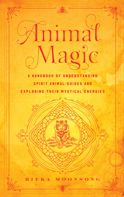Animal Magic: A Handbook of Mystical Energies and Enchantment (Mystical Handbook, 18)
