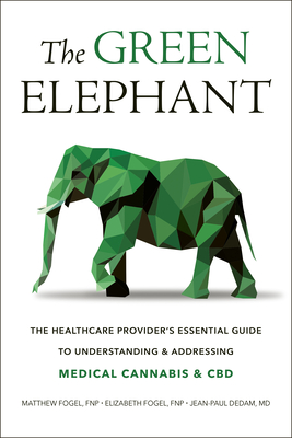 Image for The Green Elephant: The Healthcare Provider's Essential Guide to Understanding and Addressing Medical Cannabis and CBD The Green Elephant: The Healthcare Provider's Essential Guide to Understanding and Addressing Medical Cannabis and CBD