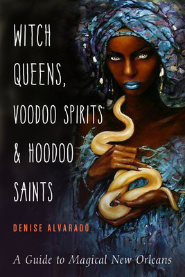 Image for Witch Queens, Voodoo Spirits, and Hoodoo Saints: A Guide to Magical New Orleans
