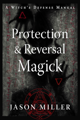 Image for Protection And Reversal Magick: A Witch's Defense Manual Protection And Reversal Magick: A Witch's Defense Manual