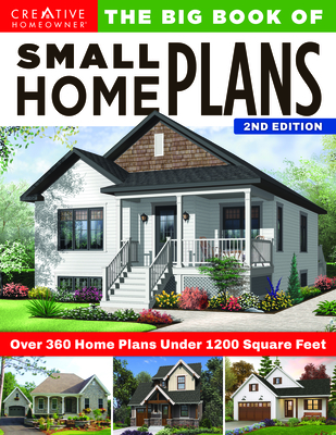 Big Book of Small Home Plans, 2nd Edition: Over 360 Home Plans Under 1200 Square Feet (Creative Homeowner) Cabins, Cottages, Tiny Houses, and How to Maximize Your Space with Organizing and Decorating