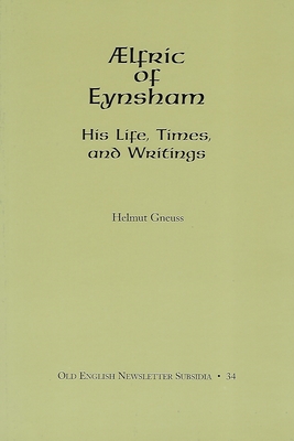 AElfric of Eynsham: His Life, Times, and Writings (Old English Newsletter (Subsidia Series))