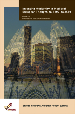 Inventing Modernity in Medieval European Thought ca. 1100ca. 1550 (Studies in Medieval and Early Modern Culture, 63)