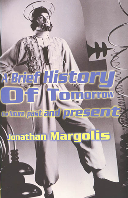 A BRIEF HISTORY OF TOMORROW The Future, Padt and Present