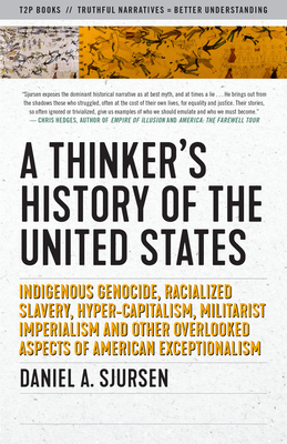 True History of the United States: Indigenous Genocide, Racialized Slavery, Hyper-Capitalism, Militarist Imperialism and Other Overlooked Aspects of A
