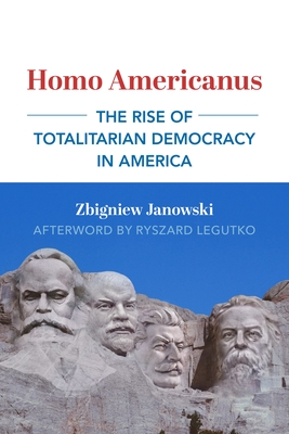 Homo Americanus: The Rise of Totalitarian Democracy in America (Dissident American Thought Today Series)