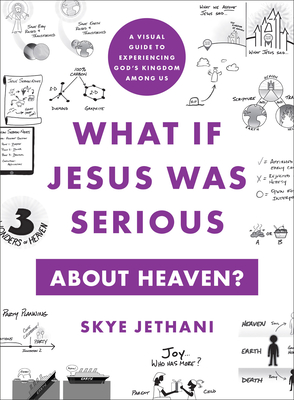 What If Jesus Was Serious about Heaven: A Visual Guide to Experiencing God's Kingdom Among Us
