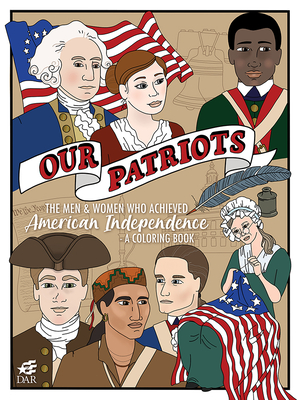 Our Patriots: The Men and Women Who Achieved American IndependenceA Coloring Book