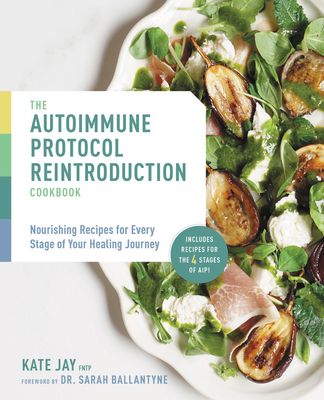 The Autoimmune Protocol Reintroduction Cookbook: Nourishing Recipes for Every Stage of Your Reintroduction Protocol - Includes Recipes for The 4 Stages of AIP!