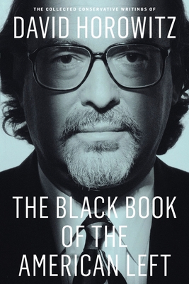 The Black Book of the American Left: The Collected Conservative Writings of David Horowitz (My Life and Times, 1)