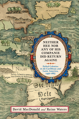 Neither Hee Nor Any of His Companie Did Return Againe: Failed Colonies in the Caribbean and Latin America, 14921865