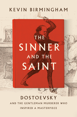 Sinner and the Saint: Dostoevsky and the Gentleman Murderer Who Inspired a Masterpiece