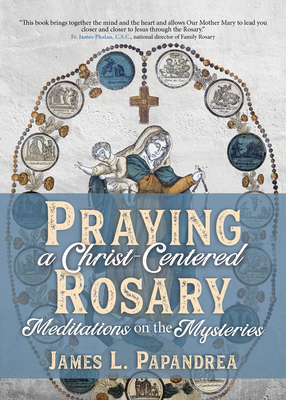 Image for Praying a Christ-Centered Rosary: Meditations on the Mysteries Praying a Christ-Centered Rosary: Meditations on the Mysteries