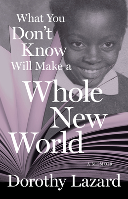 What You Don't Know Will Make a Whole New World: A Memoir