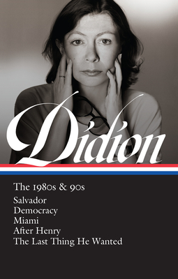 Image for Joan Didion: The 1980s & 90s (LOA #341): Salvador / Democracy / Miami / After Henry / The Last Thing He Wanted (Library of America)