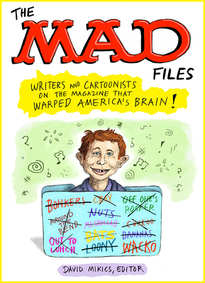 Mad Files: Writers and Cartoonists on the Magazine That Warped America's Brain!: A Library of America Special Publication