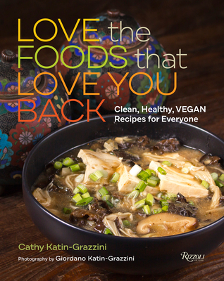 Image for Love the Foods That Love You Back: Clean, Healthy, Vegan Recipes for Everyone Love the Foods That Love You Back: Clean, Healthy, Vegan Recipes for Everyone