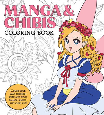 Manga & Chibis Coloring Book: Color your way through cute and cool manga, anime, and chibi art!