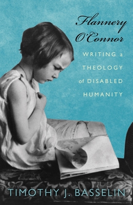 Flannery O'Connor: Writing a Theology of Disabled Humanity (Studies in Religion, Theology, and Disability)