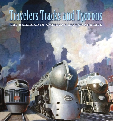 Travelers, Tracks and Tycoons :The Railroad in American Legend and Life
