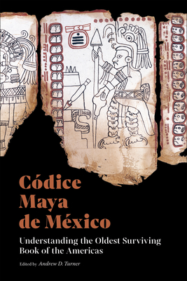 Cdice Maya de Mxico: Understanding the Oldest Surviving Book of the Americas