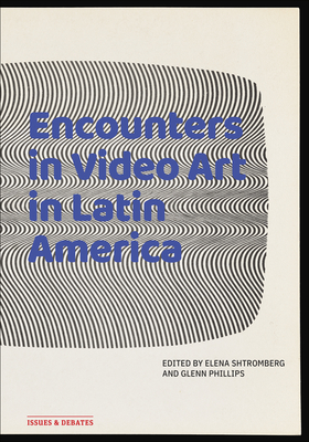 Encounters in Video Art in Latin America (Issues & Debates)