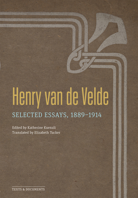 Henry van de Velde: Selected Essays, 18891914 (Texts & Documents)