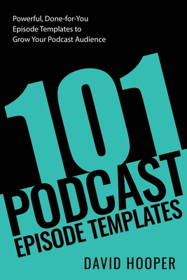 101 Podcast Episode Templates Powerful, Done-for-You Episode Templates to Grow Your Podcast Audience (Big Podcast)
