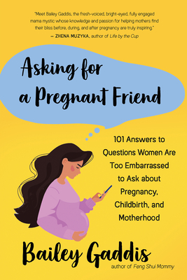 Asking for a Pregnant Friend: 101 Answers to Questions Women Are Too Embarrassed to Ask about Pregnancy, Childbirth, and Motherhood