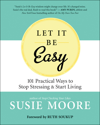 Let It Be Easy: Simple Ways to Stop Stressing & Start Living