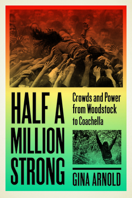 Half a Million Strong: Crowds and Power from Woodstock to Coachella (New American Canon)