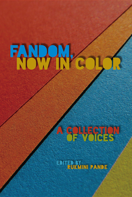 Fandom, Now in Color: A Collection of Voices (Fandom & Culture)