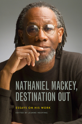 Nathaniel Mackey, Destination Out: Essays on His Work (Contemp North American Poetry)